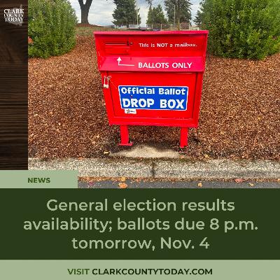General election results availability; ballots due 8 p.m. tomorrow, Nov. 4 General election results availability; ballots due 8 p.m. tomorrow, Nov. 4