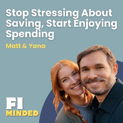 Shifting Away from a “Save-Only” Mindset | E175 Matt & Yana - CoastFI Couple