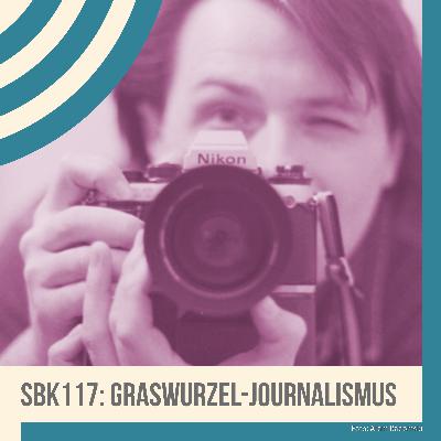 SBK117: Graswurzel-Journalismus SBK117: Graswurzel-Journalismus