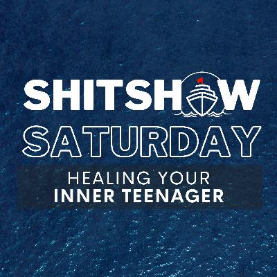 SHITSHOW SATURDAY #182 - Healing Your Inner Teenager SHITSHOW SATURDAY #182 - Healing Your Inner Teenager