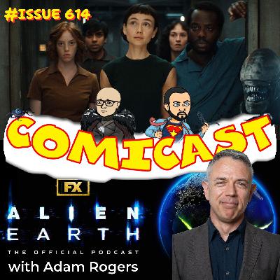 Issue 614: Alien Earth Spoiler Discussion with Adam Rogers of The Official Alien Earth Podcast
