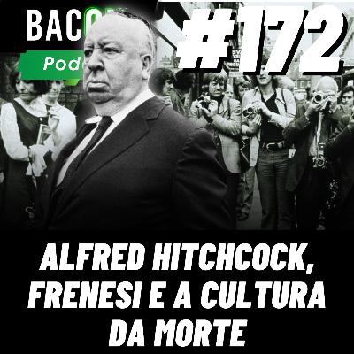 BACON 172 - ALFRED HITCHCOCK, FRENESI E A CULTURA DA MORTE │ Gabriel Buonpater BACON 172 - ALFRED HITCHCOCK, FRENESI E A CULTURA DA MORTE │ Gabriel Buonpater