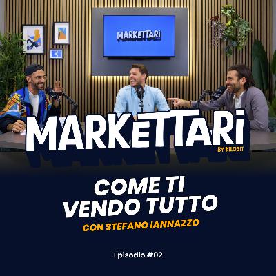 Come ti Vendo tutto con Stefano Iannazzo | MARKETTARI Podcast by Kilobit #2