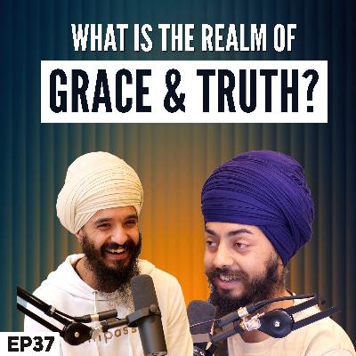 What is the Realm of Grace & Truth? | Japji Sahib Podcast EP37