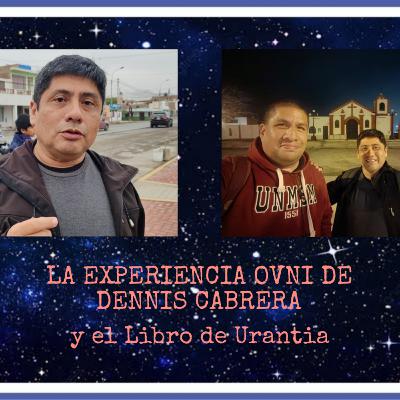 LAS EXPERIENCIAS UFOLÓGICAS DE DENNIS CABRERA 🛸 | Y el Libro de Urantia