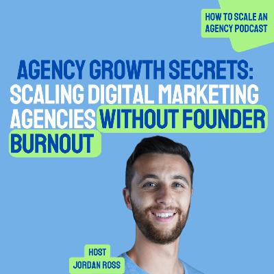 Agency Growth Secrets: Scaling Digital Marketing Agencies Without Founder Burnout