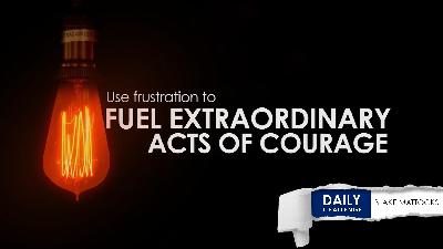 Fueling Conviction: Turning Frustration into Courage