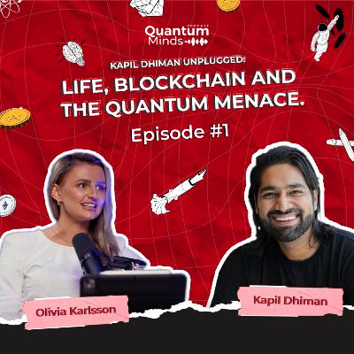 Quantum Minds Podcast Episode #1: Kapil Dhiman Unplugged: Life, Blockchain and the Quantum Menace.