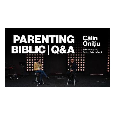 Parenting Biblic I PODCAST - Q&A I Pastor, Pshihoterapeut Călin Onițiu - Betania Dublin