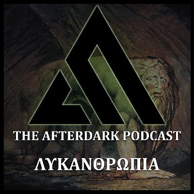 72: The AfterDark Podcast No 72  ΛΥΚΑΝΘΡΩΠΙΑ