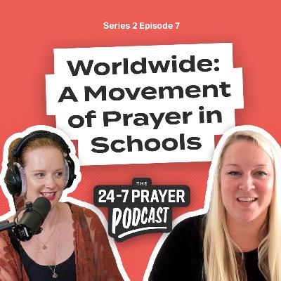 A Movement of Prayer in Schools – Naomi Halse, Worldwide | The 24-7 Prayer Podcast