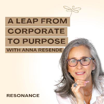 22. A Leap from Corporate to Purpose with Anna Resende 22. A Leap from Corporate to Purpose with Anna Resende