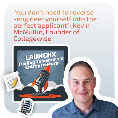[P2] "You don’t need to reverse-engineer yourself into the perfect applicant": Founder/CEO of Collegewise Kevin McMullin on real passion, fake essays, and finding your own way