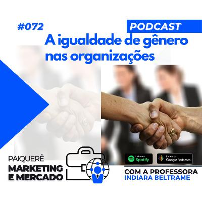 Paiquerê Marketing e Mercado #072 – A igualdade de gênero nas organizações Paiquerê Marketing e Mercado #072 – A igualdade de gênero nas organizações