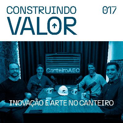 Construindo Valor 017 | Inovação e arte no Canteiro - Bernardo Dartagnan Construindo Valor 017 | Inovação e arte no Canteiro - Bernardo Dartagnan