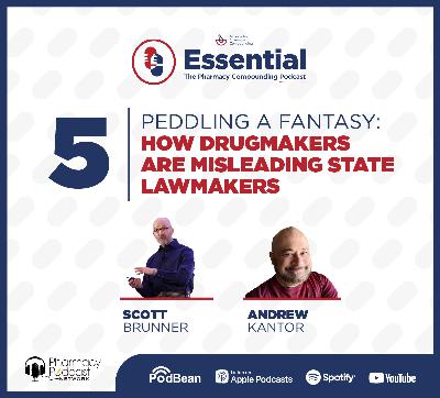 Peddling a Fantasy: How Drugmakers are Misleading State Lawmakers| Essential: Pharmacy Compounding Podcast APC