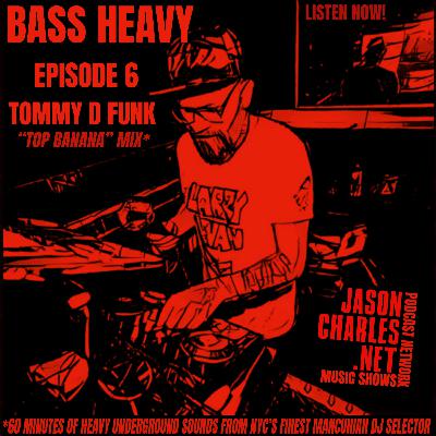 BASS HEAVY Episode 6 NYC DJ/Music Writer Tommy D Funk's "Top Banana" Mix BASS HEAVY Episode 6 NYC DJ/Music Writer Tommy D Funk's "Top Banana" Mix