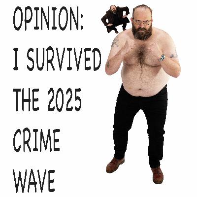 OPINION: I Survived The 2025 Crime Wave OPINION: I Survived The 2025 Crime Wave