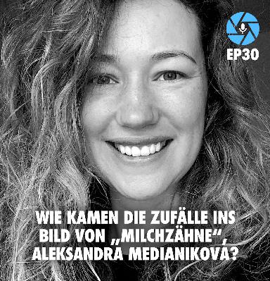 EP30: Wie kamen die Zufälle ins Bild von „Milchzähne“, Aleksandra Medianikova?