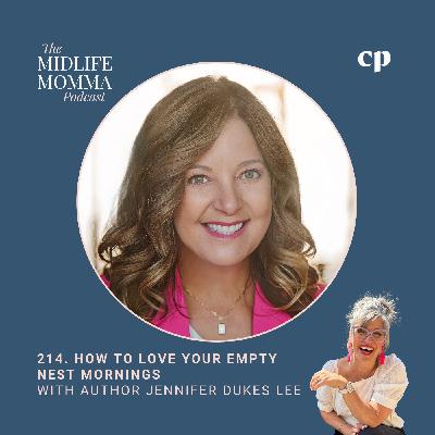214. How to Love Your Empty Nest Mornings with Author Jennifer Dukes Lee 214. How to Love Your Empty Nest Mornings with Author Jennifer Dukes Lee