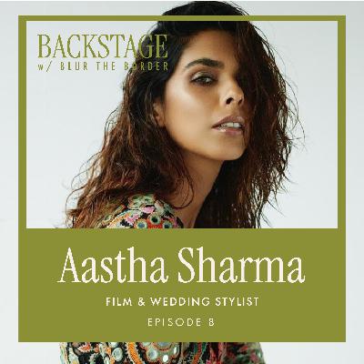 Backstage with Aastha Sharma, Film & Wedding Stylist