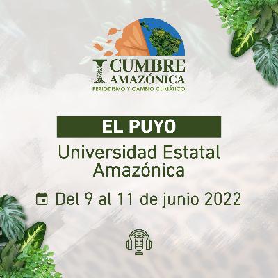 I Cumbre Amazónica de Periodismo y Cambio Climático 2022 I Cumbre Amazónica de Periodismo y Cambio Climático 2022