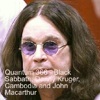 Quantum 366 - Black Sabbath, Danny Kruger,  Cambodia and John Macarthur