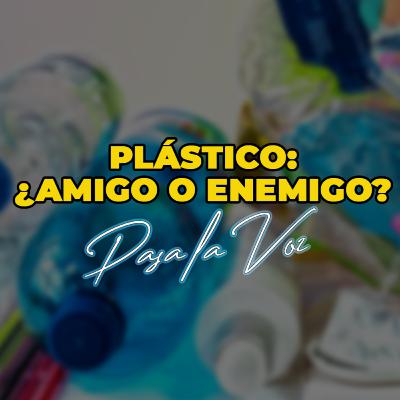 PLÁSTICO: AMIGO O ENEMIGO PLÁSTICO: AMIGO O ENEMIGO