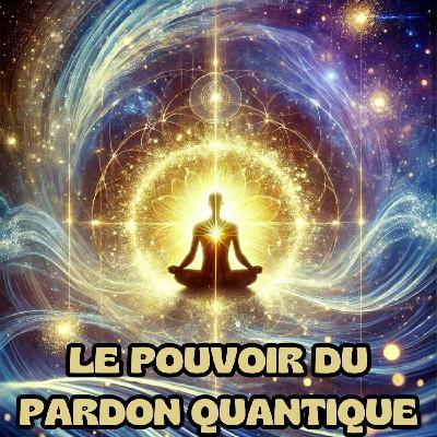 Feu intérieur - Capsule 017 - Le pouvoir du pardon quantique Feu intérieur - Capsule 017 - Le pouvoir du pardon quantique