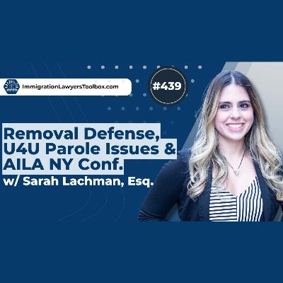 #439 Removal Defense, U4U Parole Issues & AILA NY Conf. with Sarah Lachman, Esq.