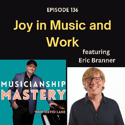 Embracing Joy in Making Music (with Eric Branner)