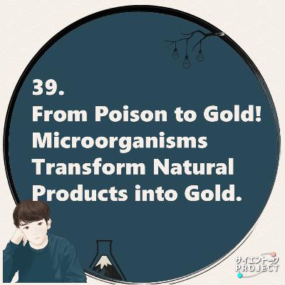39. From Poison to Gold! Microorganisms Transform Natural Products into Gold.