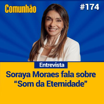Comunhão Entrevista - Soraya Moraes fala sobre “Som da Eternidade”_#174 Comunhão Entrevista - Soraya Moraes fala sobre “Som da Eternidade”_#174