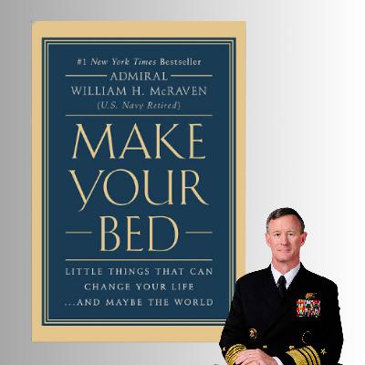 Make Your Bed - Admiral William H. McRaven (Book Summary) Make Your Bed - Admiral William H. McRaven (Book Summary)