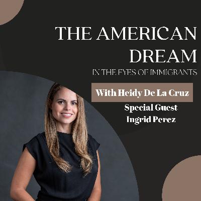 The Emotional Cost of the Immigration Experience with Ingrid Perez - Ep. 139 The Emotional Cost of the Immigration Experience with Ingrid Perez - Ep. 139