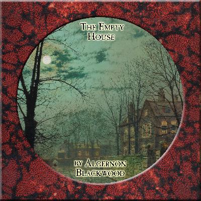 133 - The Empty House by Algernon Blackwood