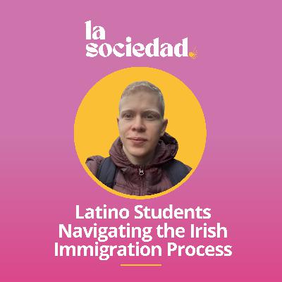 Latino Students Navigating the Irish Immigration Process
