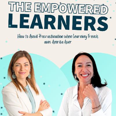 The Empowered Learners: 3 Tips to Avoid Procrastination when Learning French, with Amrita Auer