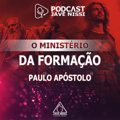 O MINISTÉRIO DA FORMAÇÃO (PAULO APÓSTOLO) | Podcast Javé Nissi O MINISTÉRIO DA FORMAÇÃO (PAULO APÓSTOLO) | Podcast Javé Nissi