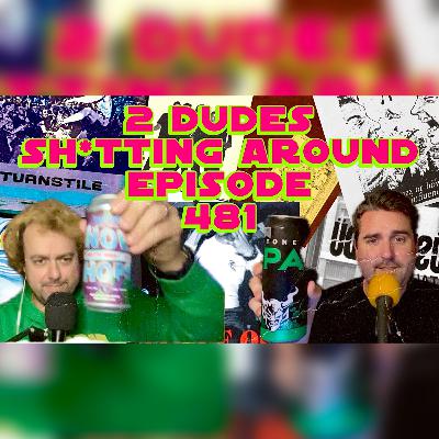 2 Dudes Sh*tting Around: Episode 481
