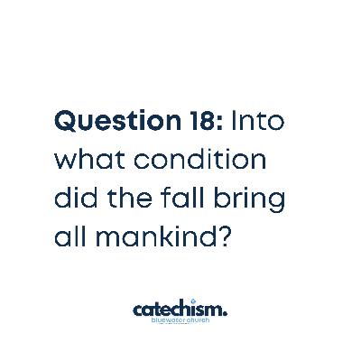 Q18: Into What Condition Did The Fall Bring All Mankind?