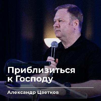 Приблизиться к Господу | Александр Цветков | 20.02.26