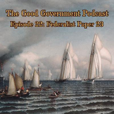 The Good Government Podcast - Episode 22 - Federalist Paper 23