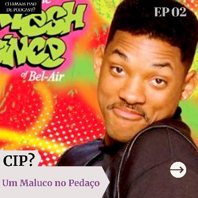 Um maluco no Pedaço CIP?: 02