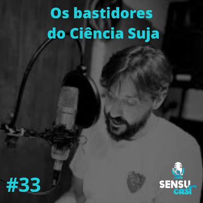 #33 - Os bastidores do Ciência Suja