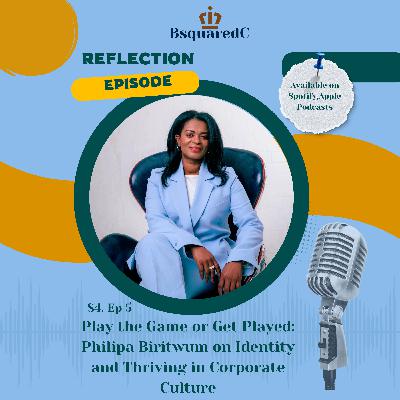 Ep. 78-Play the Game or Get Played: Philipa Biritwum on Identity and Thriving in Corporate Culture
