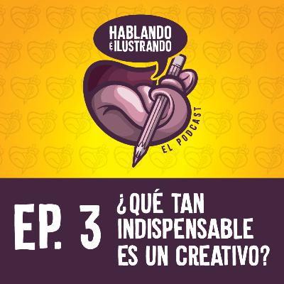 Ep.3 Hablando e Ilustrando / ¿Qué tan indispensable es un creativo? Ep.3 Hablando e Ilustrando / ¿Qué tan indispensable es un creativo?