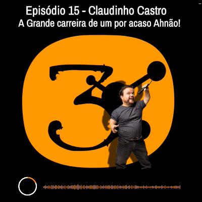 Episódio 15 - Claudinho Castro e a grande carreira de um por acaso Ahnão!