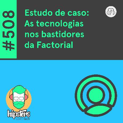 Estudo de caso: As tecnologias nos bastidores da Factorial – Hipsters Ponto Tech #508 Estudo de caso: As tecnologias nos bastidores da Factorial – Hipsters Ponto Tech #508