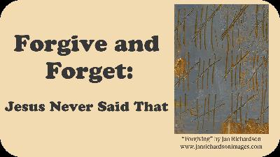 Forgive and Forget: Jesus Never Said That!